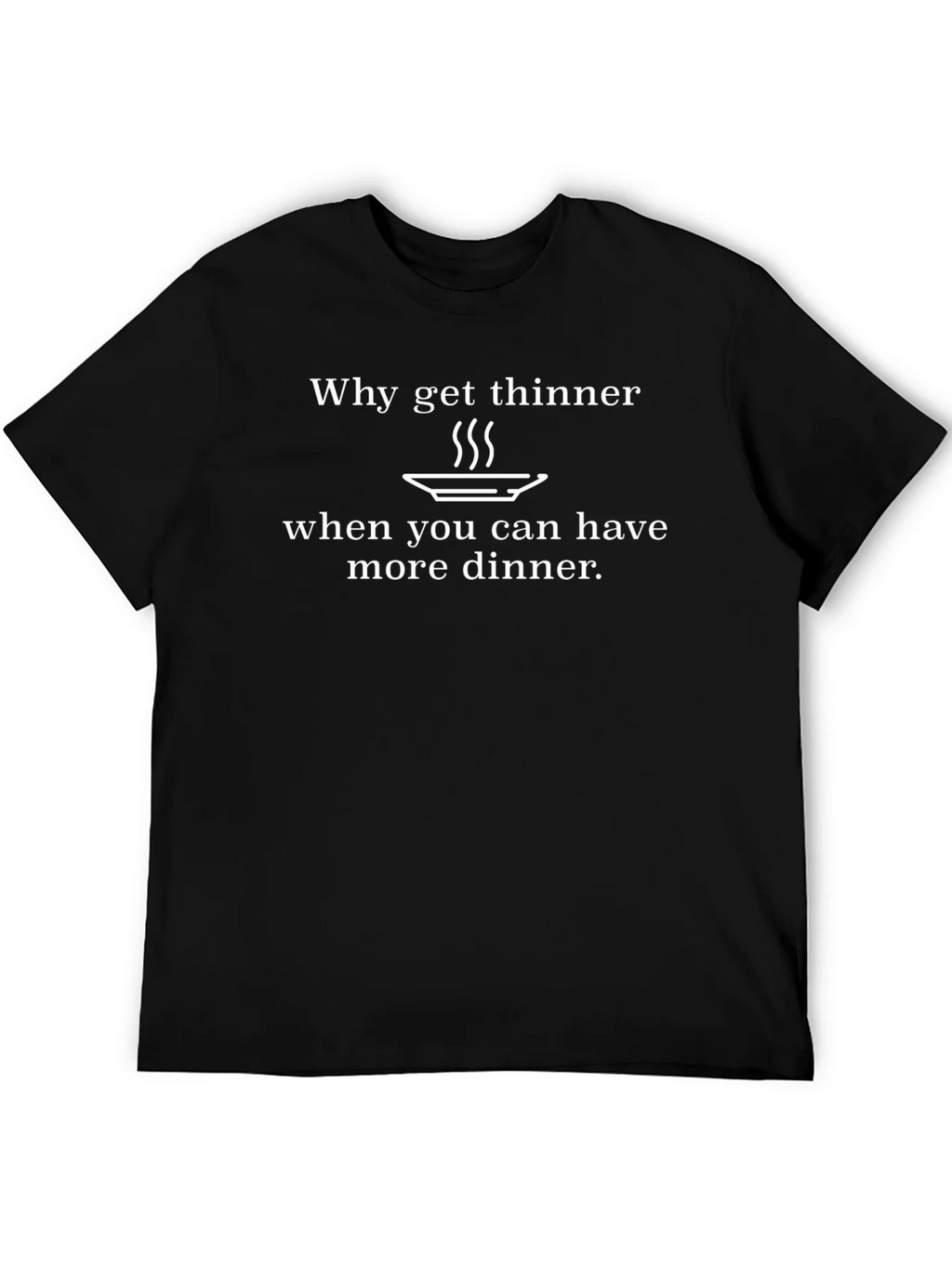 Funny Dinner T-Shirt - Why Get Thinner? product image 5