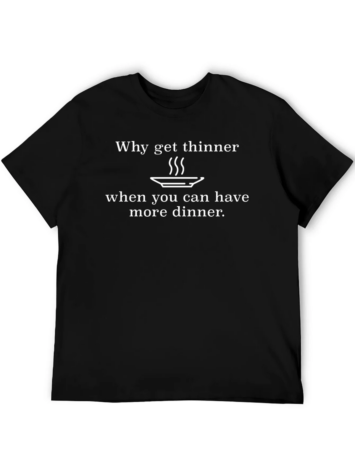 Funny Dinner T-Shirt - Why Get Thinner? product image 5