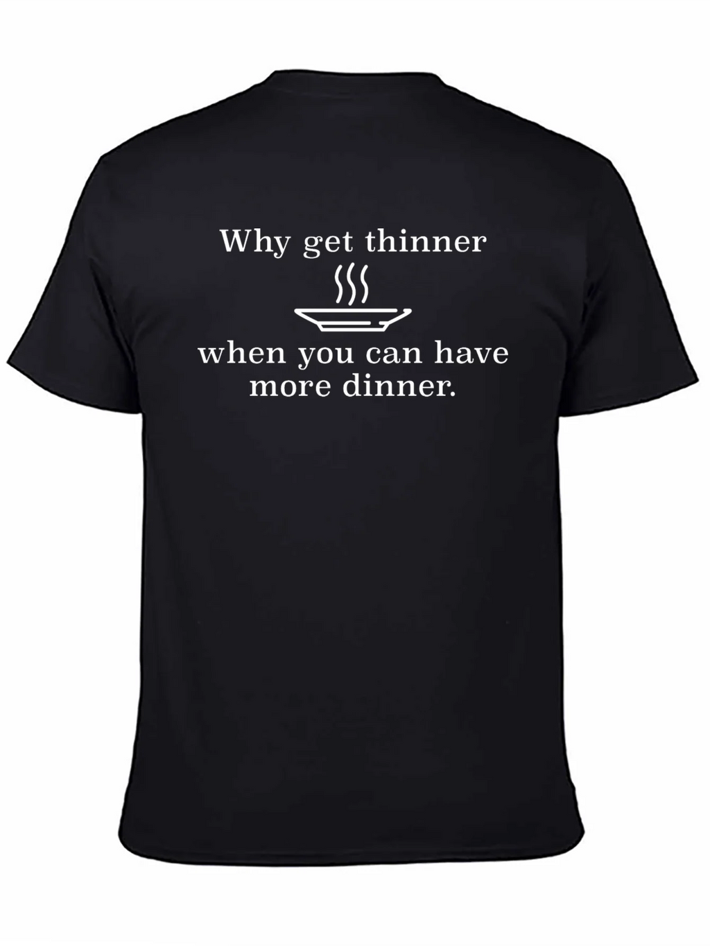 Funny Dinner T-Shirt - Why Get Thinner? product image 4